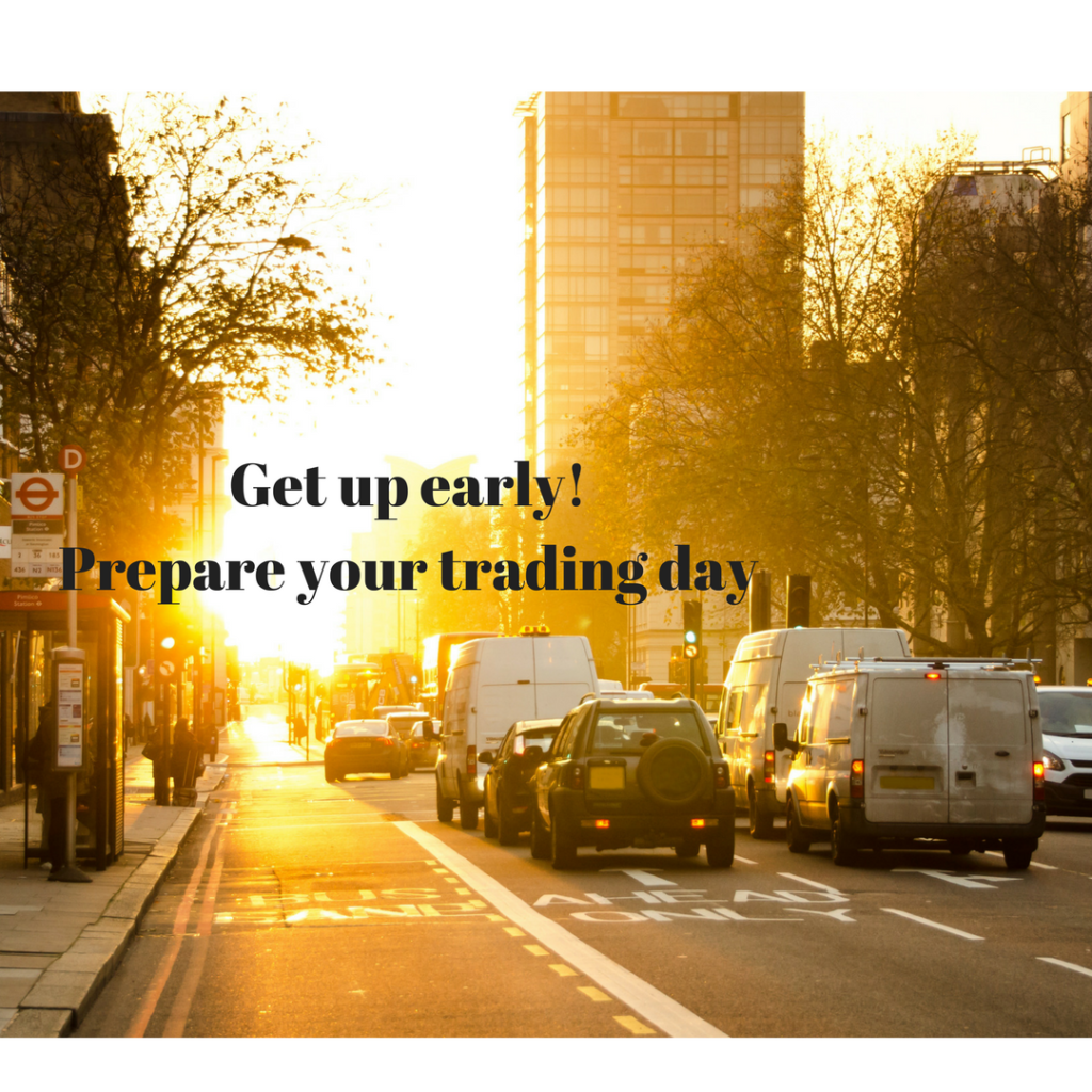 Get up early! Prepare your trading day